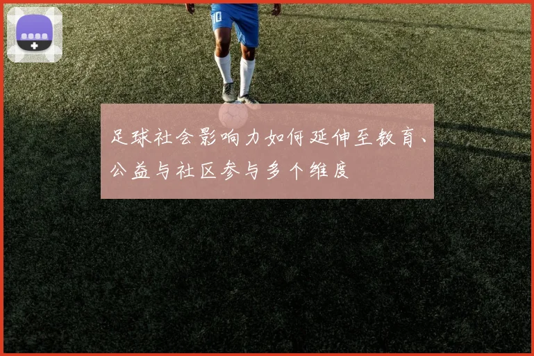 足球社会影响力如何延伸至教育、公益与社区参与多个维度