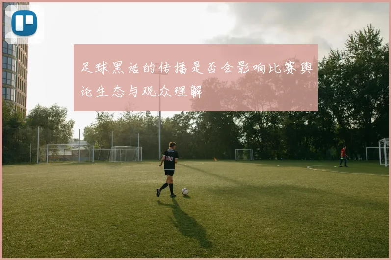 足球黑话的传播是否会影响比赛舆论生态与观众理解